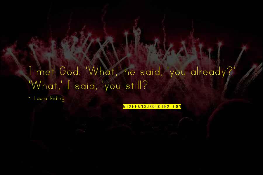God Is Still There Quotes By Laura Riding: I met God. 'What,' he said, 'you already?'