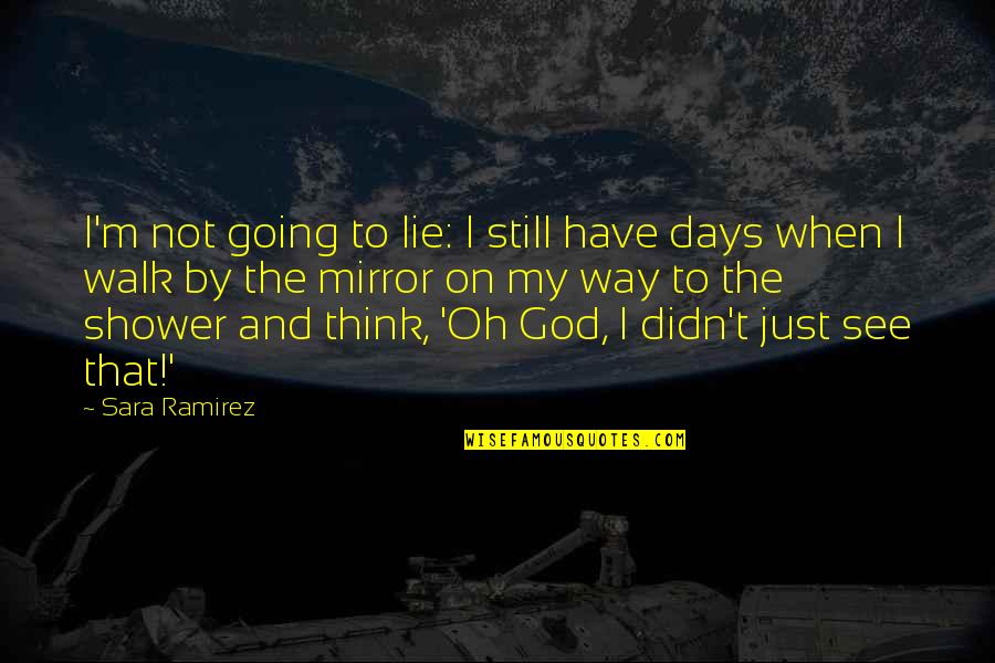 God Is Still There Quotes By Sara Ramirez: I'm not going to lie: I still have