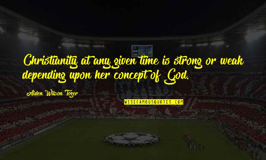 God Is Strong Quotes By Aiden Wilson Tozer: Christianity at any given time is strong or God Is Strong Quotes By Aiden Wilson Tozer: Christianity at any given time is strong or