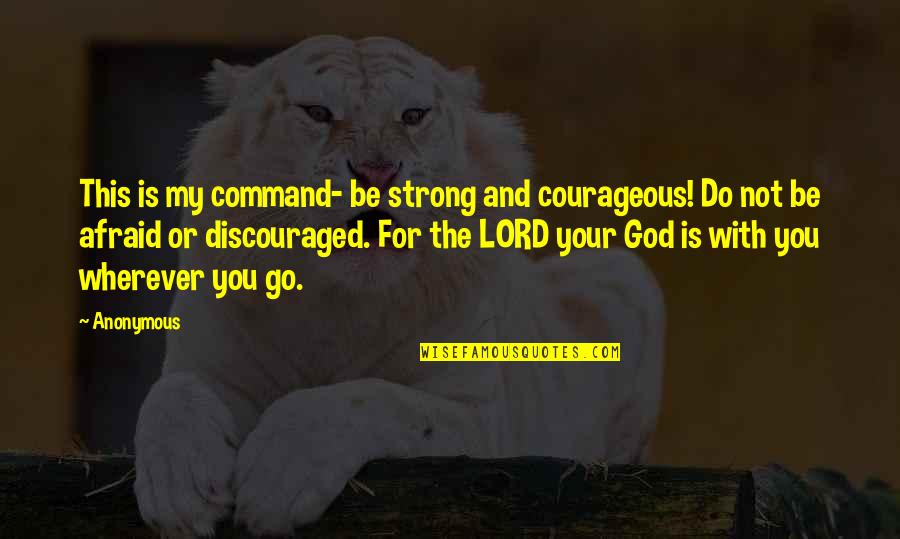 God Is Strong Quotes By Anonymous: This is my command- be strong and courageous! God Is Strong Quotes By Anonymous: This is my command- be strong and courageous!