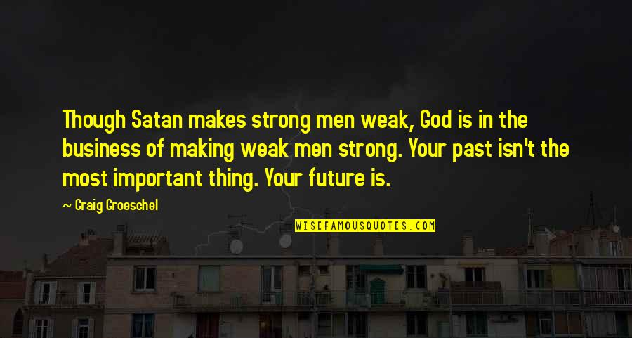 God Is Strong Quotes By Craig Groeschel: Though Satan makes strong men weak, God is