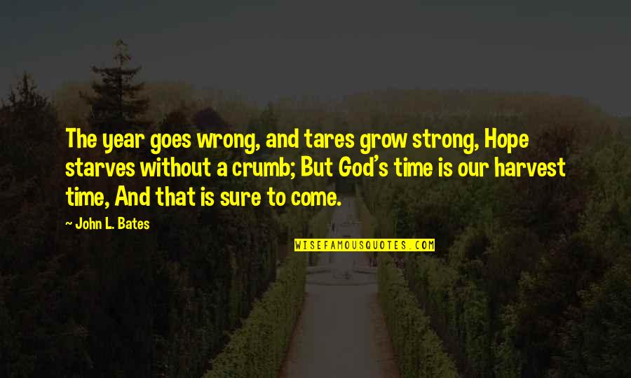 God Is Strong Quotes By John L. Bates: The year goes wrong, and tares grow strong, God Is Strong Quotes By John L. Bates: The year goes wrong, and tares grow strong,