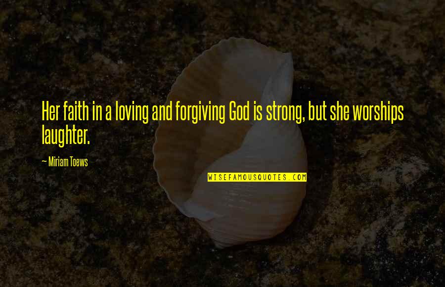 God Is Strong Quotes By Miriam Toews: Her faith in a loving and forgiving God