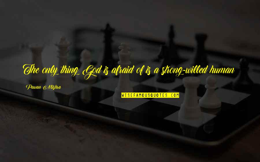 God Is Strong Quotes By Pawan Mishra: The only thing God is afraid of is God Is Strong Quotes By Pawan Mishra: The only thing God is afraid of is