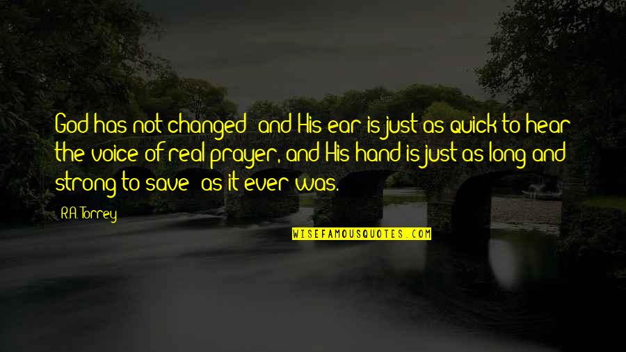 God Is Strong Quotes By R.A. Torrey: God has not changed; and His ear is God Is Strong Quotes By R.A. Torrey: God has not changed; and His ear is