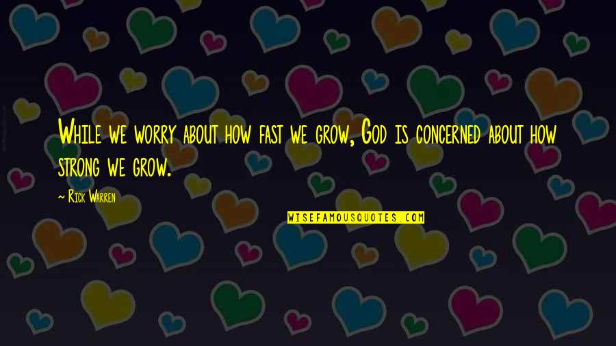 God Is Strong Quotes By Rick Warren: While we worry about how fast we grow,