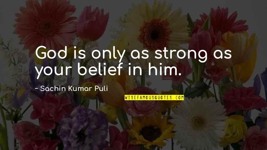 God Is Strong Quotes By Sachin Kumar Puli: God is only as strong as your belief God Is Strong Quotes By Sachin Kumar Puli: God is only as strong as your belief