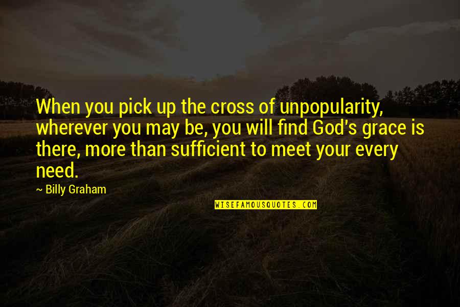 God Is Sufficient Quotes By Billy Graham: When you pick up the cross of unpopularity,