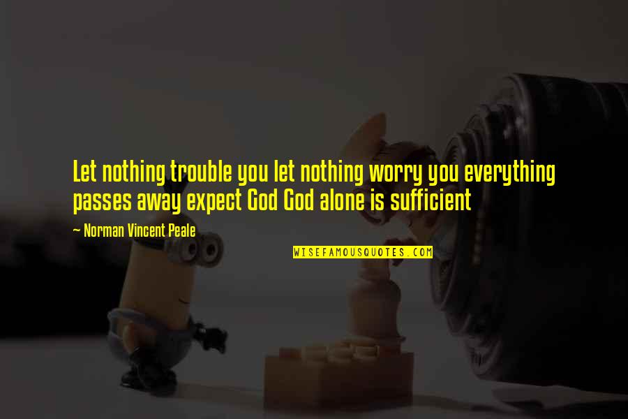 God Is Sufficient Quotes By Norman Vincent Peale: Let nothing trouble you let nothing worry you