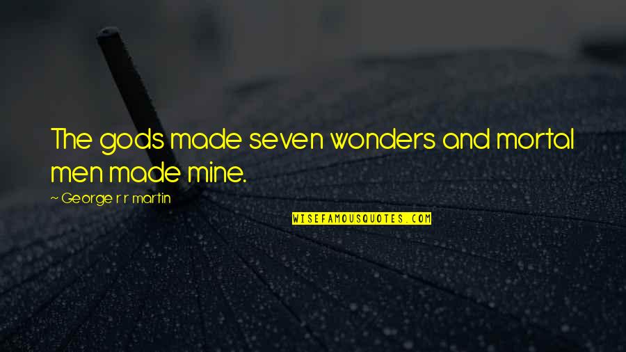 God Is Supreme Power Quotes By George R R Martin: The gods made seven wonders and mortal men God Is Supreme Power Quotes By George R R Martin: The gods made seven wonders and mortal men