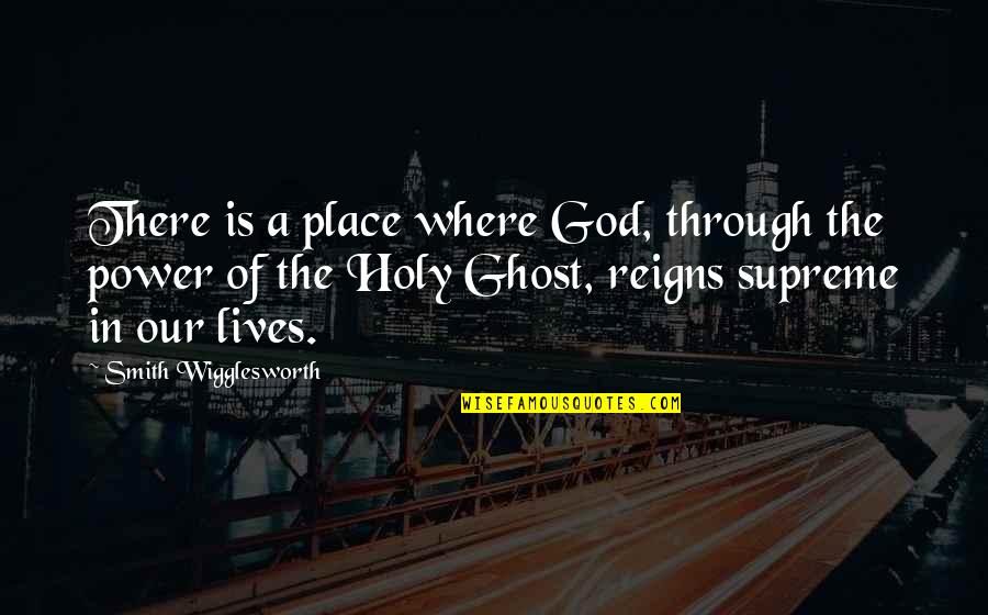 God Is Supreme Power Quotes By Smith Wigglesworth: There is a place where God, through the God Is Supreme Power Quotes By Smith Wigglesworth: There is a place where God, through the
