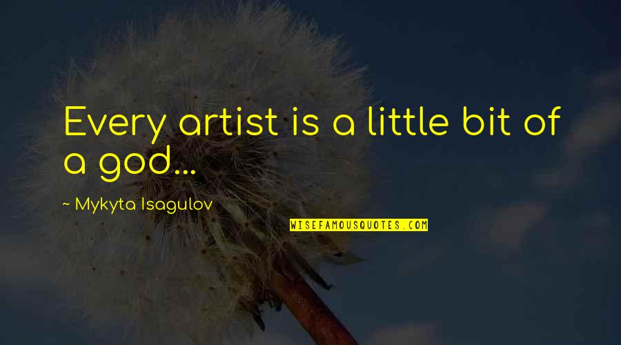 God Is The Best Artist Quotes By Mykyta Isagulov: Every artist is a little bit of a