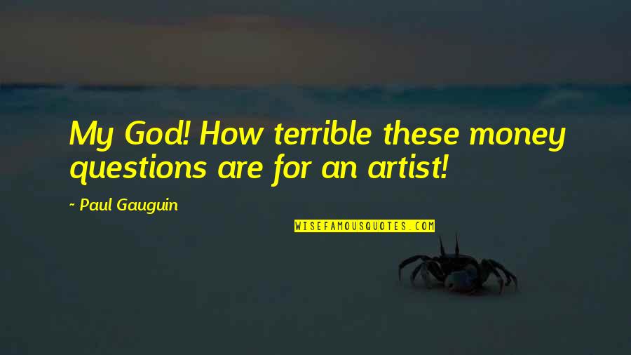 God Is The Best Artist Quotes By Paul Gauguin: My God! How terrible these money questions are