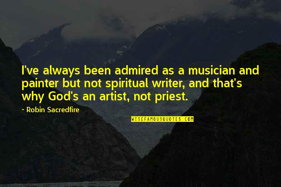 God Is The Best Artist Quotes By Robin Sacredfire: I've always been admired as a musician and