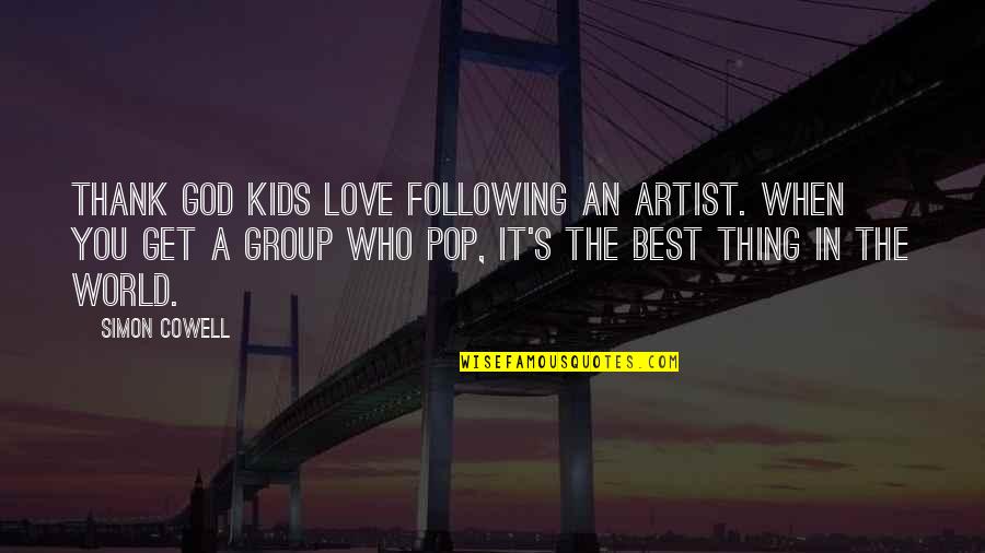 God Is The Best Artist Quotes By Simon Cowell: Thank God kids love following an artist. When