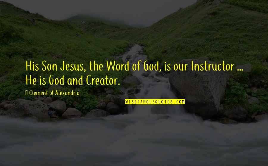 God Is The Creator Quotes By Clement Of Alexandria: His Son Jesus, the Word of God, is