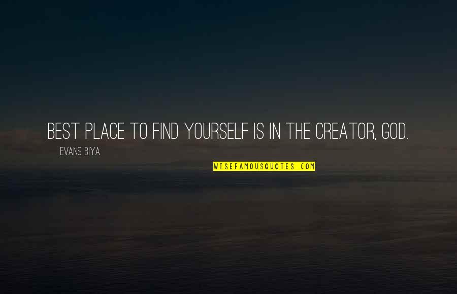 God Is The Creator Quotes By Evans Biya: Best place to find yourself is in the