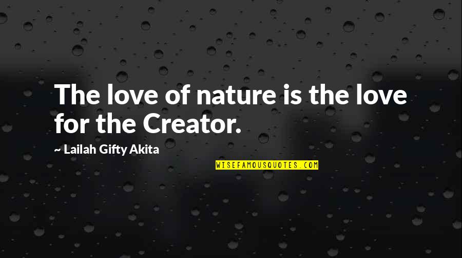 God Is The Creator Quotes By Lailah Gifty Akita: The love of nature is the love for
