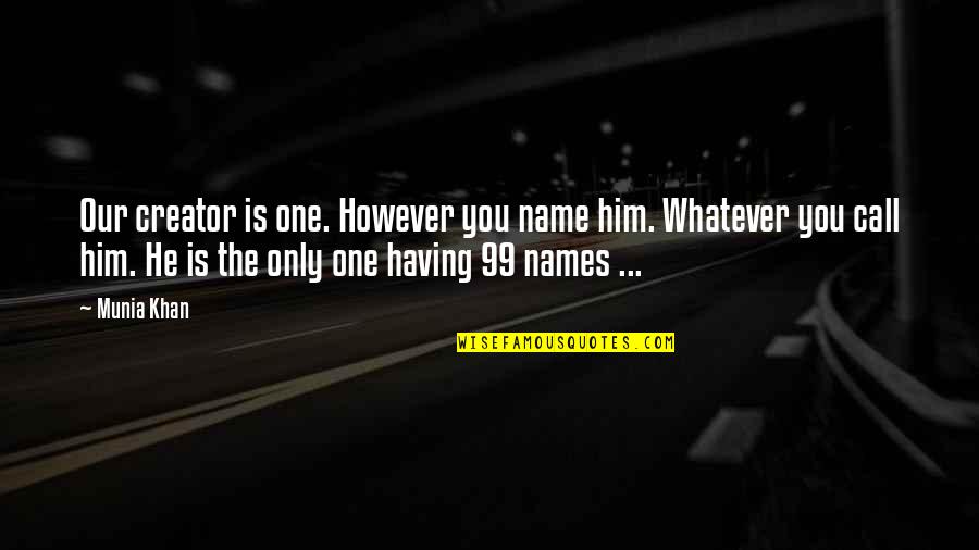 God Is The Creator Quotes By Munia Khan: Our creator is one. However you name him.