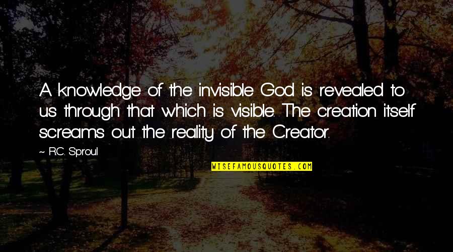 God Is The Creator Quotes By R.C. Sproul: A knowledge of the invisible God is revealed