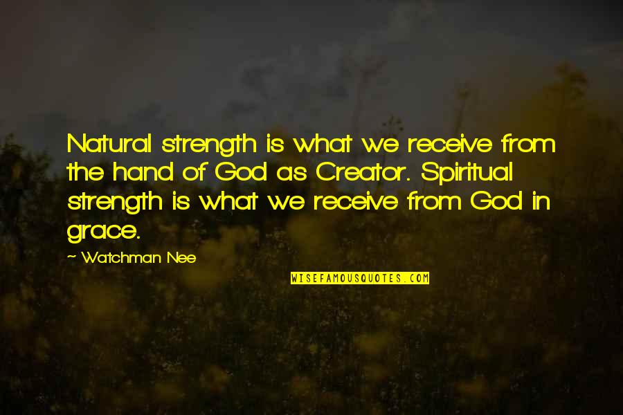 God Is The Creator Quotes By Watchman Nee: Natural strength is what we receive from the