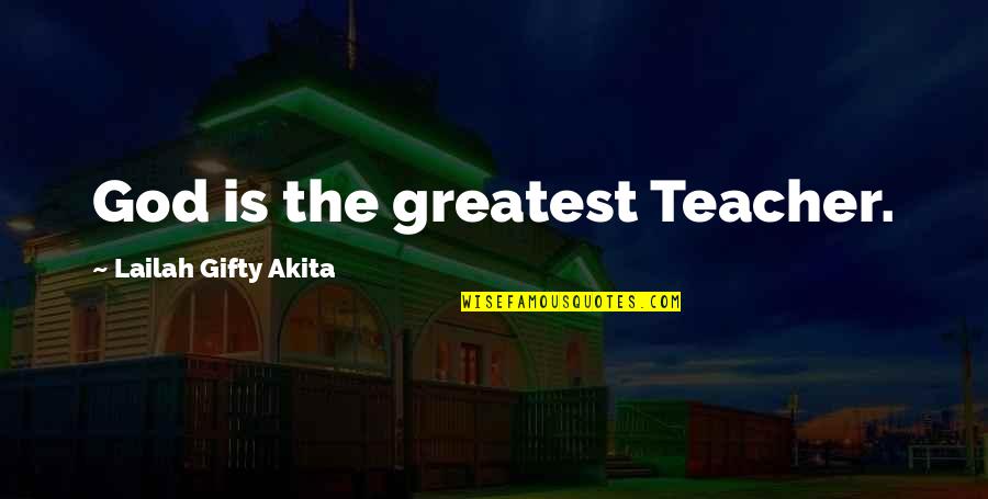 God Is The Greatest Quotes By Lailah Gifty Akita: God is the greatest Teacher.