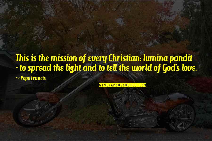 God Is The Light Of The World Quotes By Pope Francis: This is the mission of every Christian: lumina