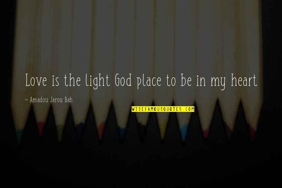 God Is The Light Quotes By Amadou Jarou Bah: Love is the light God place to be