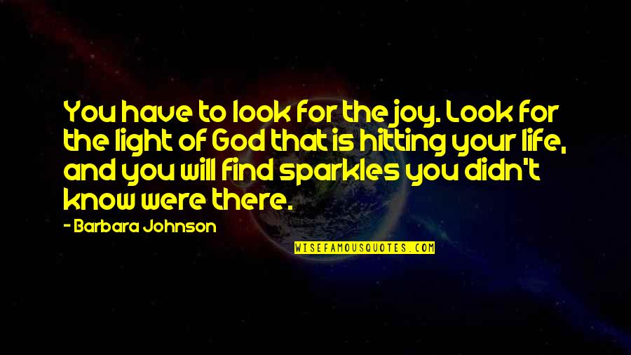 God Is The Light Quotes By Barbara Johnson: You have to look for the joy. Look