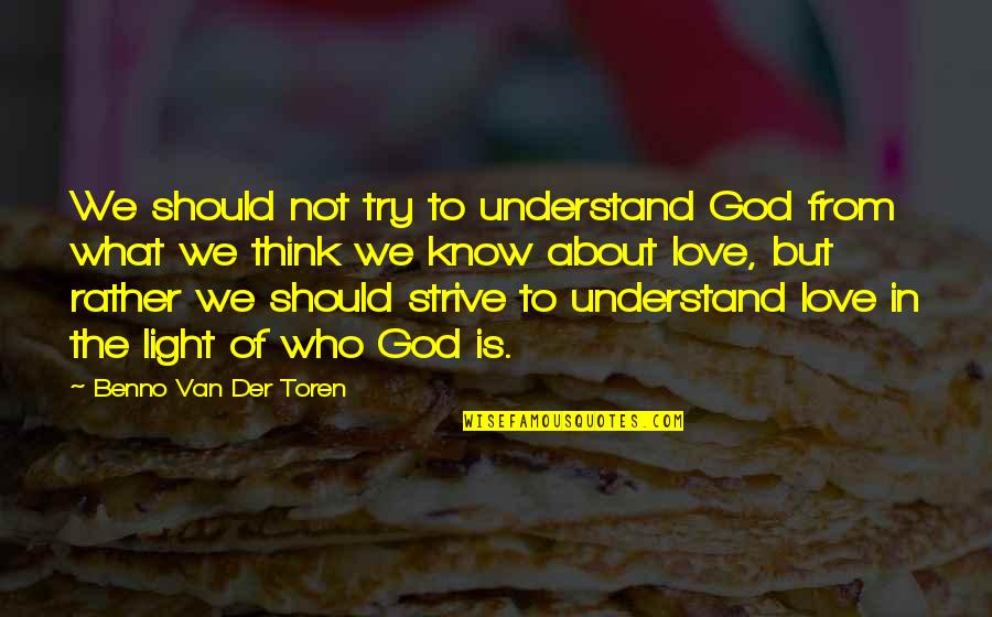 God Is The Light Quotes By Benno Van Der Toren: We should not try to understand God from