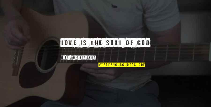 God Is The Light Quotes By Lailah Gifty Akita: Love is the soul of God God Is The Light Quotes By Lailah Gifty Akita: Love is the soul of God
