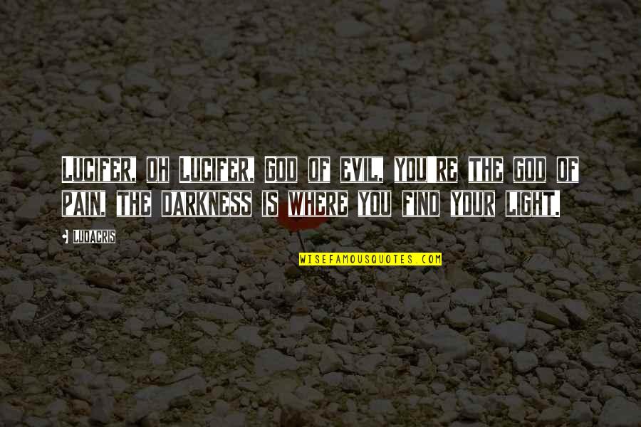 God Is The Light Quotes By Ludacris: Lucifer, oh Lucifer, God of evil, you're the