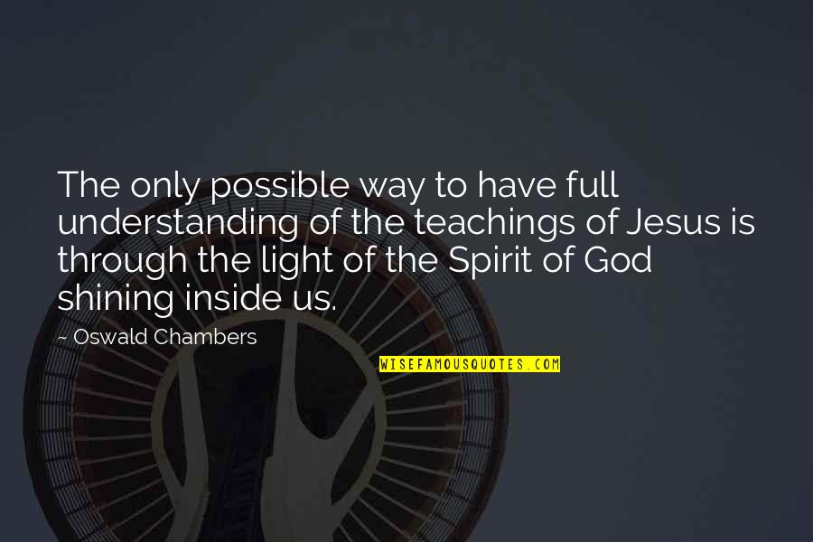 God Is The Light Quotes By Oswald Chambers: The only possible way to have full understanding