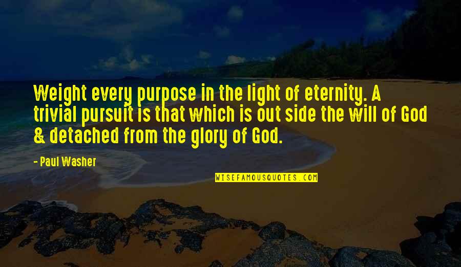 God Is The Light Quotes By Paul Washer: Weight every purpose in the light of eternity.