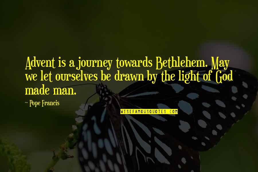 God Is The Light Quotes By Pope Francis: Advent is a journey towards Bethlehem. May we