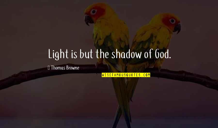 God Is The Light Quotes By Thomas Browne: Light is but the shadow of God.