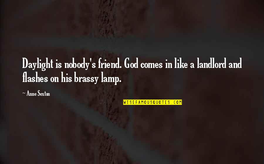 God Is The Only Friend Quotes By Anne Sexton: Daylight is nobody's friend. God comes in like God Is The Only Friend Quotes By Anne Sexton: Daylight is nobody's friend. God comes in like