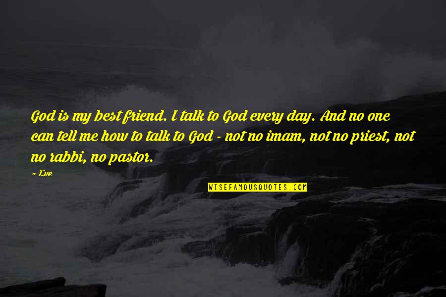 God Is The Only Friend Quotes By Eve: God is my best friend. I talk to