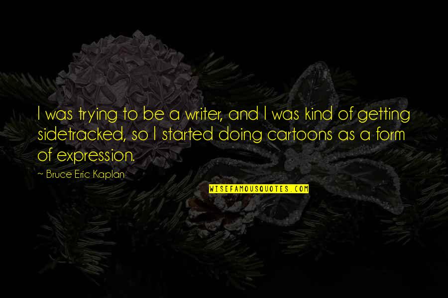 God Is The Plug Quotes By Bruce Eric Kaplan: I was trying to be a writer, and God Is The Plug Quotes By Bruce Eric Kaplan: I was trying to be a writer, and