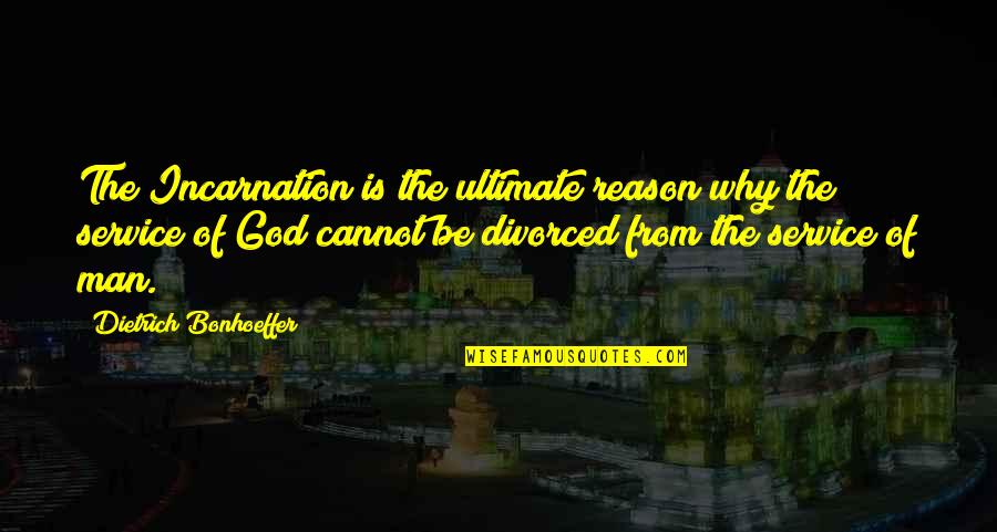 God Is The Reason Quotes By Dietrich Bonhoeffer: The Incarnation is the ultimate reason why the God Is The Reason Quotes By Dietrich Bonhoeffer: The Incarnation is the ultimate reason why the