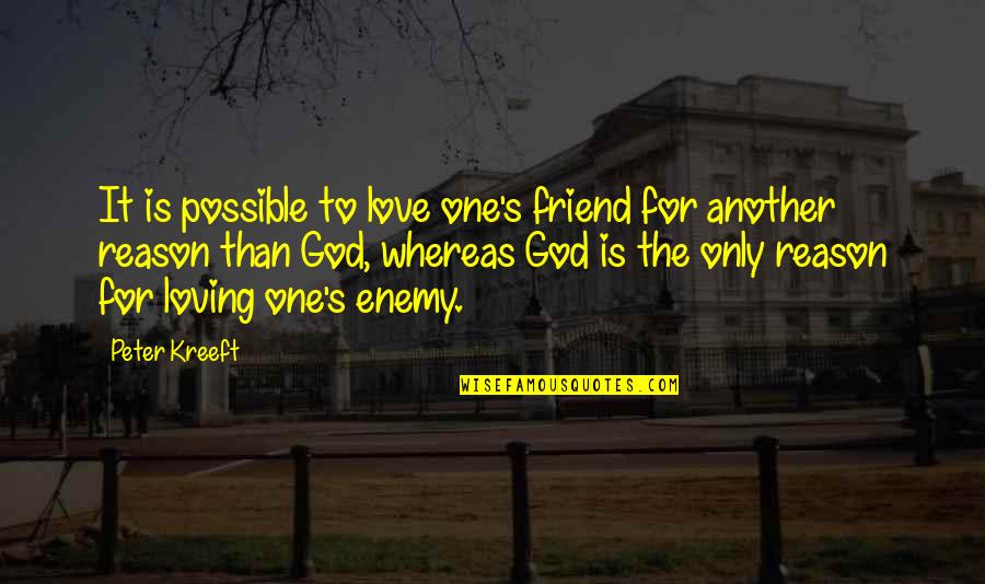 God Is The Reason Quotes By Peter Kreeft: It is possible to love one's friend for God Is The Reason Quotes By Peter Kreeft: It is possible to love one's friend for