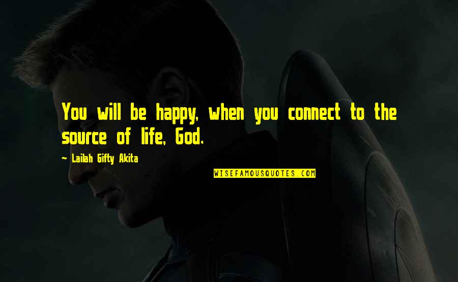 God Is The Source Of Life Quotes By Lailah Gifty Akita: You will be happy, when you connect to