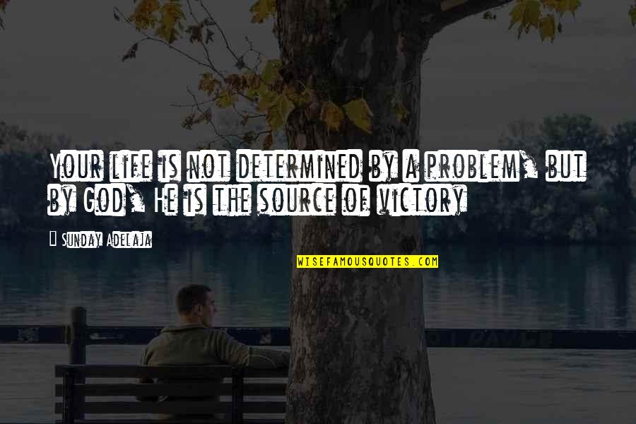 God Is The Source Of Life Quotes By Sunday Adelaja: Your life is not determined by a problem,