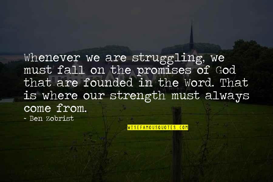 God Is The Strength Quotes By Ben Zobrist: Whenever we are struggling, we must fall on