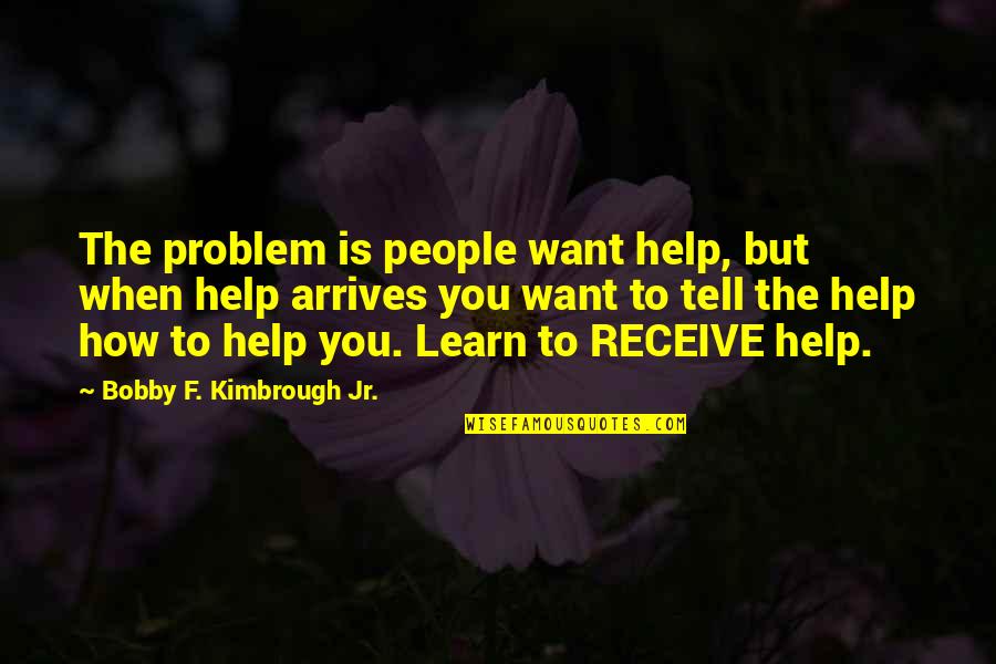 God Is The Strength Quotes By Bobby F. Kimbrough Jr.: The problem is people want help, but when