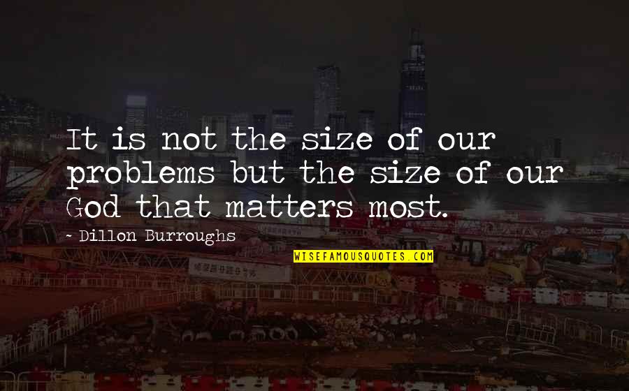 God Is The Strength Quotes By Dillon Burroughs: It is not the size of our problems