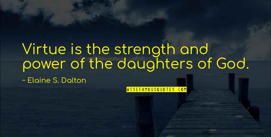 God Is The Strength Quotes By Elaine S. Dalton: Virtue is the strength and power of the