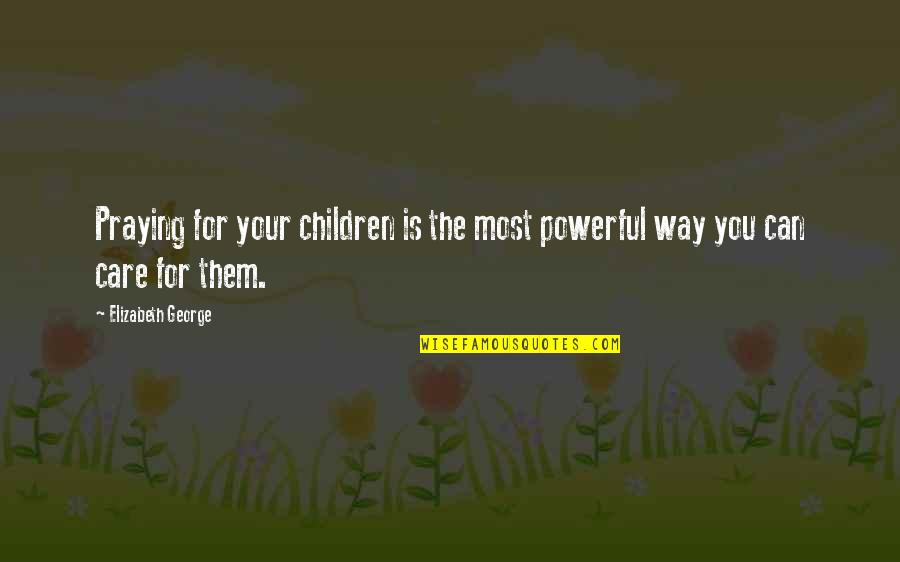 God Is The Strength Quotes By Elizabeth George: Praying for your children is the most powerful