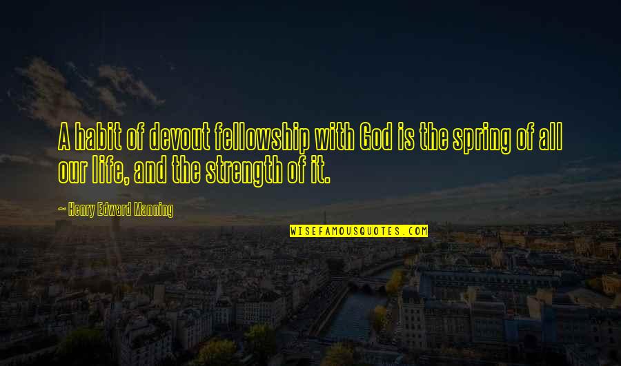 God Is The Strength Quotes By Henry Edward Manning: A habit of devout fellowship with God is