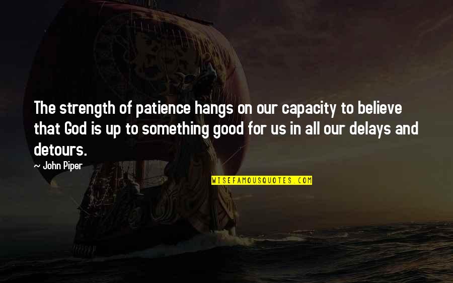 God Is The Strength Quotes By John Piper: The strength of patience hangs on our capacity